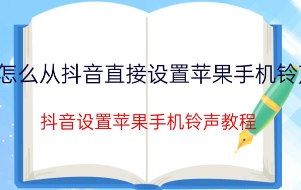 怎么从抖音直接设置苹果手机铃声 抖音设置苹果手机铃声教程